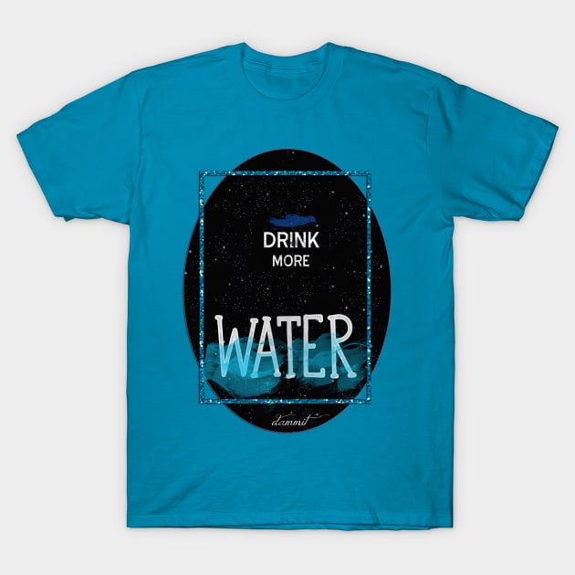 Drink more water, damn it T-Shirt by LanaBanana